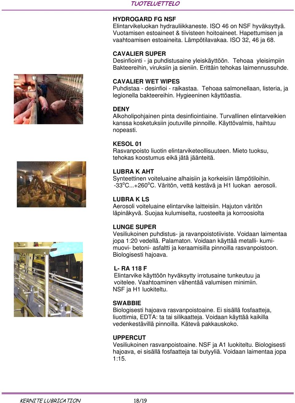 CAVALIER WET WIPES Puhdistaa - desinfioi - raikastaa. Tehoaa salmonellaan, listeria, ja legionella bakteereihin. Hygieeninen käyttöastia. DENY Alkoholipohjainen pinta desinfiointiaine.