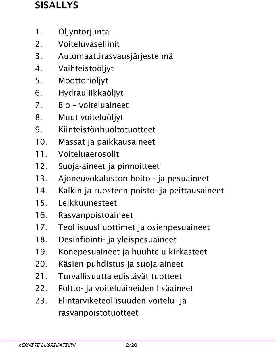 Kalkin ja ruosteen poisto- ja peittausaineet 15. Leikkuunesteet 16. Rasvanpoistoaineet 17. Teollisuusliuottimet ja osienpesuaineet 18. Desinfiointi- ja yleispesuaineet 19.