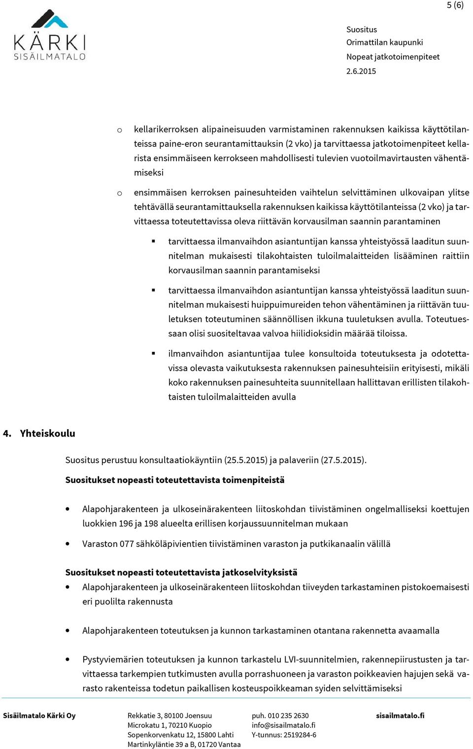 kaikissa käyttötilanteissa (2 vko) ja tarvittaessa toteutettavissa oleva riittävän korvausilman saannin parantaminen tarvittaessa ilmanvaihdon asiantuntijan kanssa yhteistyössä laaditun suunnitelman