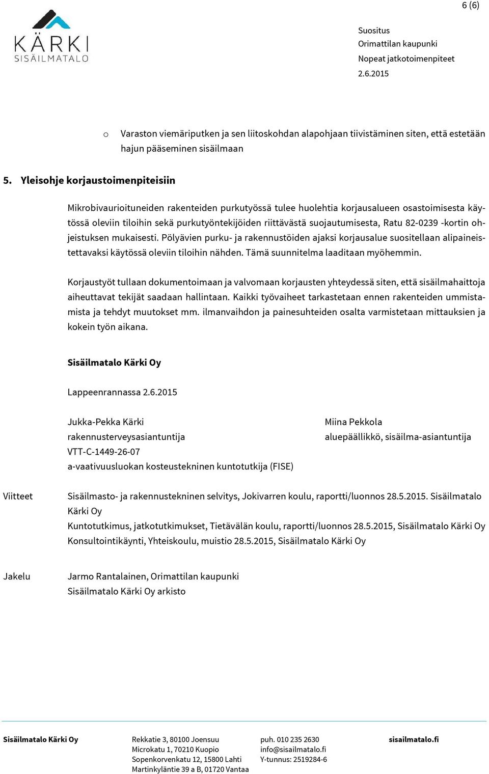 suojautumisesta, Ratu 82-0239 -kortin ohjeistuksen mukaisesti. Pölyävien purku- ja rakennustöiden ajaksi korjausalue suositellaan alipaineistettavaksi käytössä oleviin tiloihin nähden.