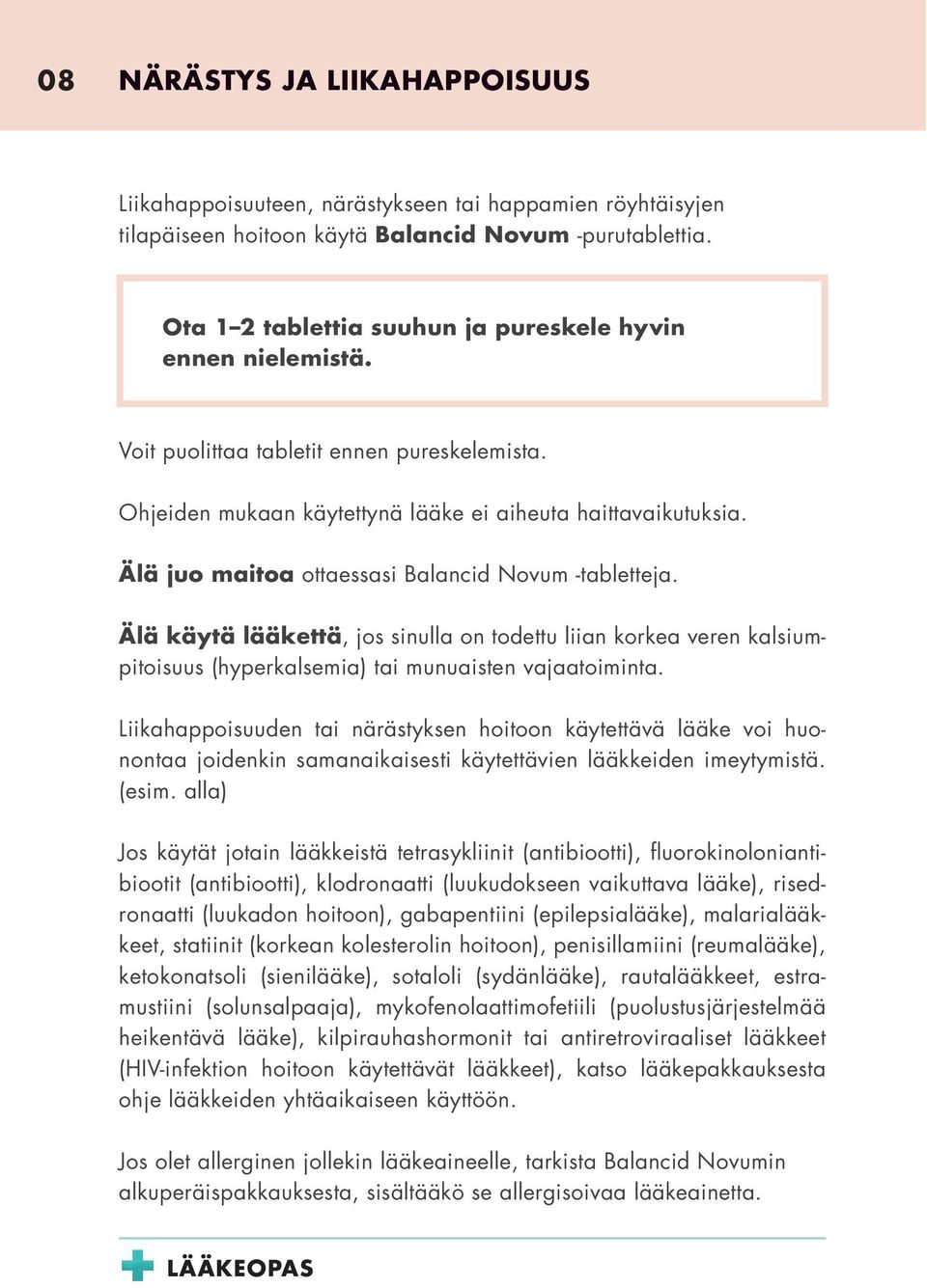 Älä juo maitoa ottaessasi Balancid Novum -tabletteja. Älä käytä lääkettä, jos sinulla on todettu liian korkea veren kalsiumpitoisuus (hyperkalsemia) tai munuaisten vajaatoiminta.