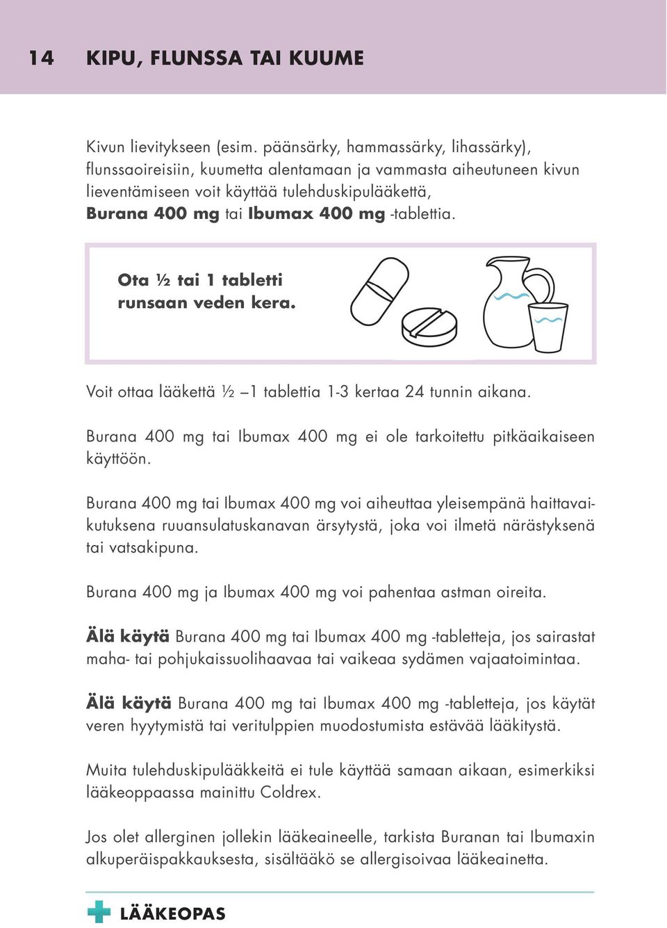 Ota ½ tai 1 tabletti runsaan veden kera. Voit ottaa lääkettä ½ 1 tablettia 1-3 kertaa 24 tunnin aikana. Burana 400 mg tai Ibumax 400 mg ei ole tarkoitettu pitkäaikaiseen käyttöön.