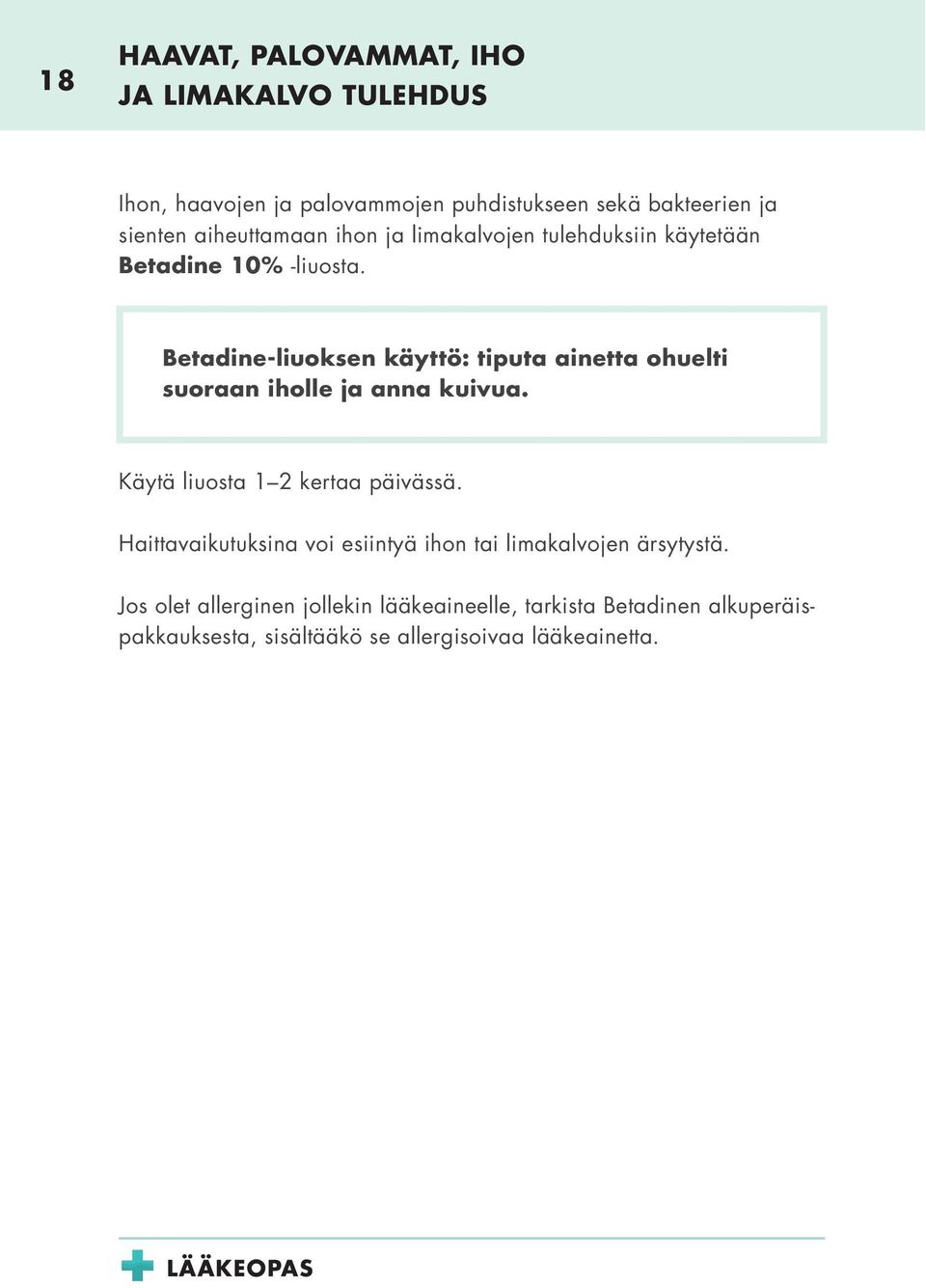 Betadine-liuoksen käyttö: tiputa ainetta ohuelti suoraan iholle ja anna kuivua. Käytä liuosta 1 2 kertaa päivässä.