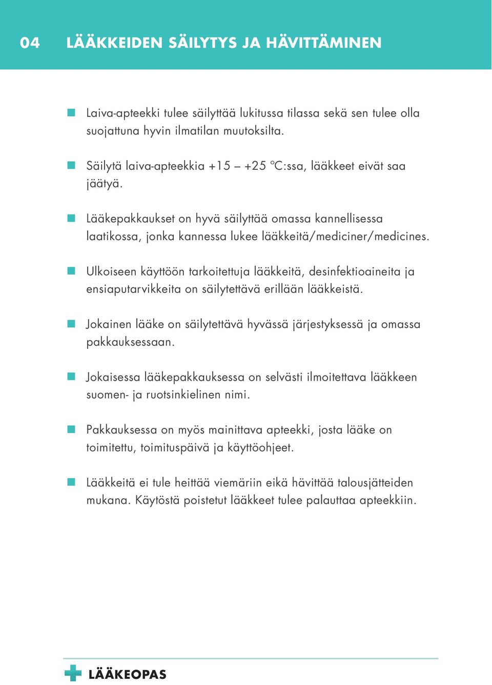 Ulkoiseen käyttöön tarkoitettuja lääkkeitä, desinfektioaineita ja ensiaputarvikkeita on säilytettävä erillään lääkkeistä.