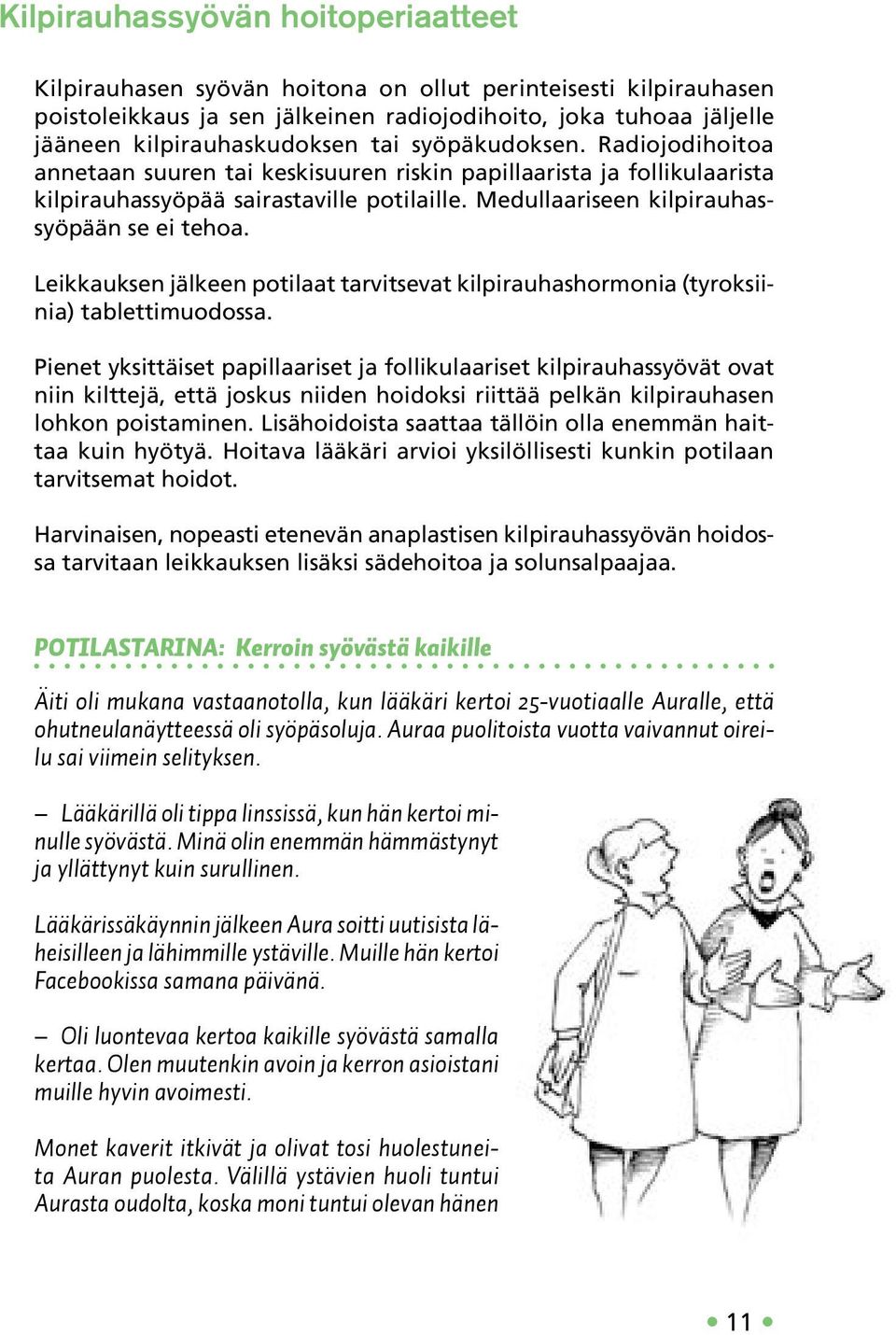 Leikkauksen jälkeen potilaat tarvitsevat kilpirauhashormonia (tyroksiinia) tablettimuodossa.