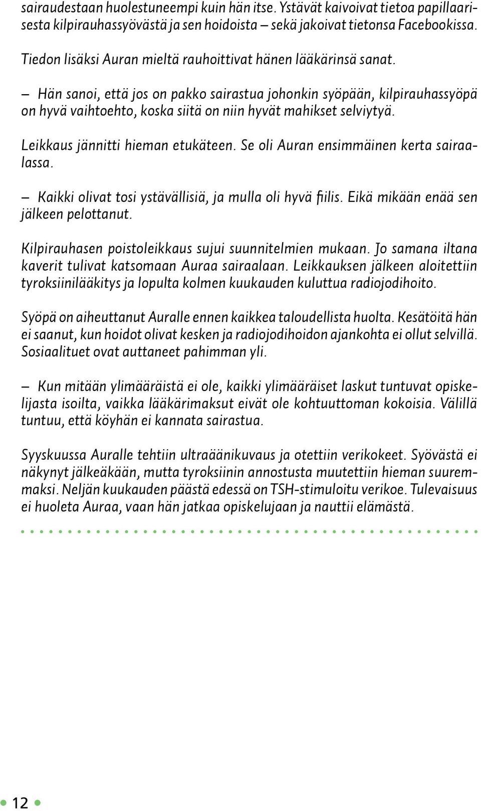 Hän sanoi, että jos on pakko sairastua johonkin syöpään, kilpirauhassyöpä on hyvä vaihtoehto, koska siitä on niin hyvät mahikset selviytyä. Leikkaus jännitti hieman etukäteen.
