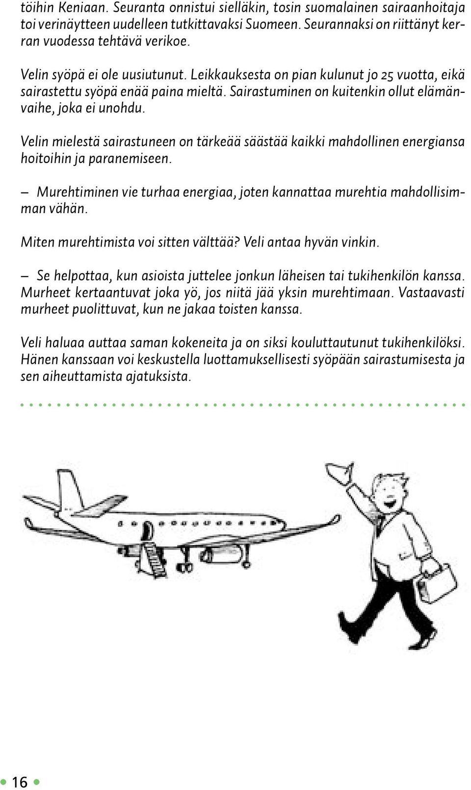 Velin mielestä sairastuneen on tärkeää säästää kaikki mahdollinen energiansa hoitoihin ja paranemiseen. Murehtiminen vie turhaa energiaa, joten kannattaa murehtia mahdollisimman vähän.