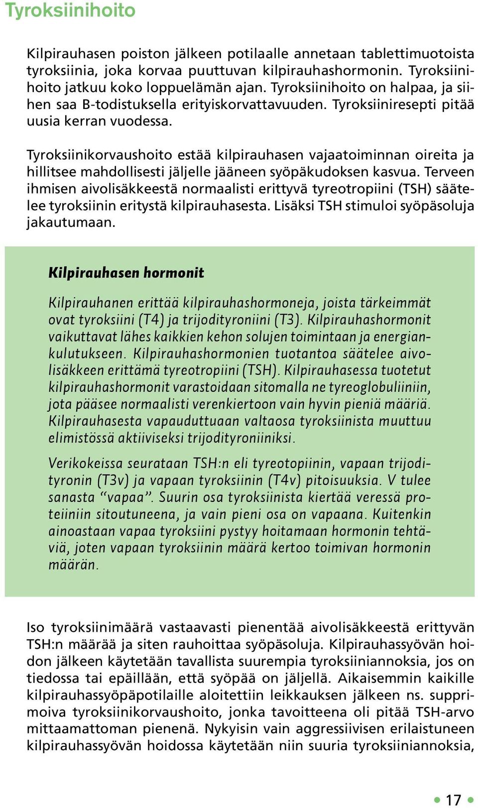 Tyroksiinikorvaushoito estää kilpirauhasen vajaatoiminnan oireita ja hillitsee mahdollisesti jäljelle jääneen syöpäkudoksen kasvua.