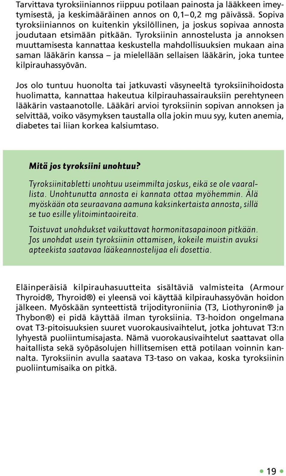 Tyroksiinin annostelusta ja annoksen muuttamisesta kannattaa keskustella mahdollisuuksien mukaan aina saman lääkärin kanssa ja mielellään sellaisen lääkärin, joka tuntee kilpirauhassyövän.