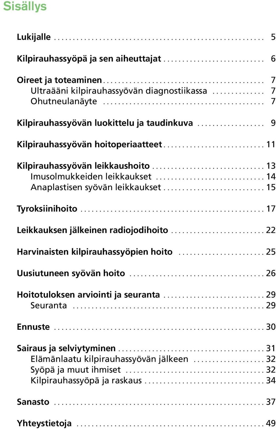 ...15 Tyroksiinihoito...17 Leikkauksen jälkeinen radiojodihoito....22 Harvinaisten kilpirauhassyöpien hoito...25 Uusiutuneen syövän hoito...26 Hoitotuloksen arviointi ja seuranta...29 Seuranta.