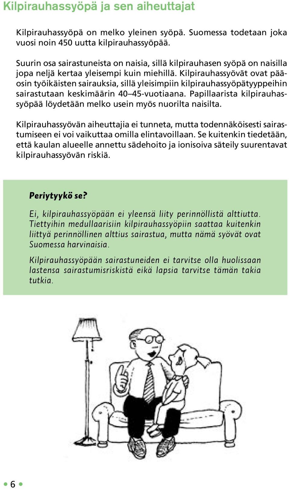 Kilpirauhassyövät ovat pääosin työikäisten sairauksia, sillä yleisimpiin kilpirauhassyöpätyyppeihin sairastutaan keskimäärin 40 45-vuotiaana.