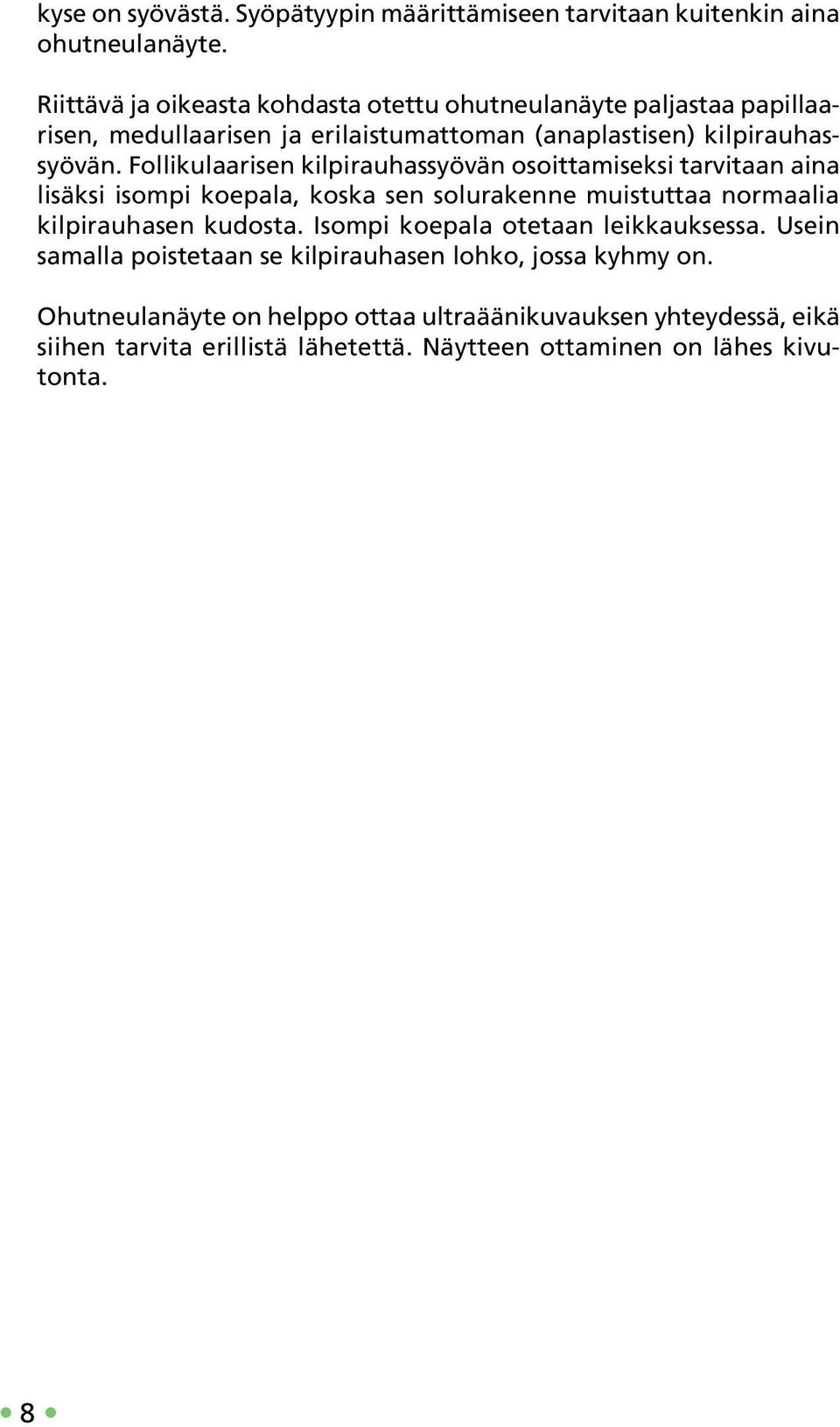 Follikulaarisen kilpirauhassyövän osoittamiseksi tarvitaan aina lisäksi isompi koepala, koska sen solurakenne muistuttaa normaalia kilpirauhasen kudosta.