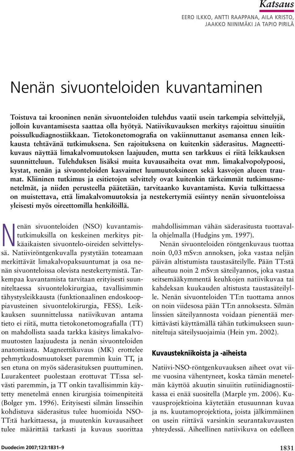 Tietokonetomografia on vakiinnuttanut asemansa ennen leikkausta tehtävänä tutkimuksena. Sen rajoituksena on kuitenkin säderasitus.