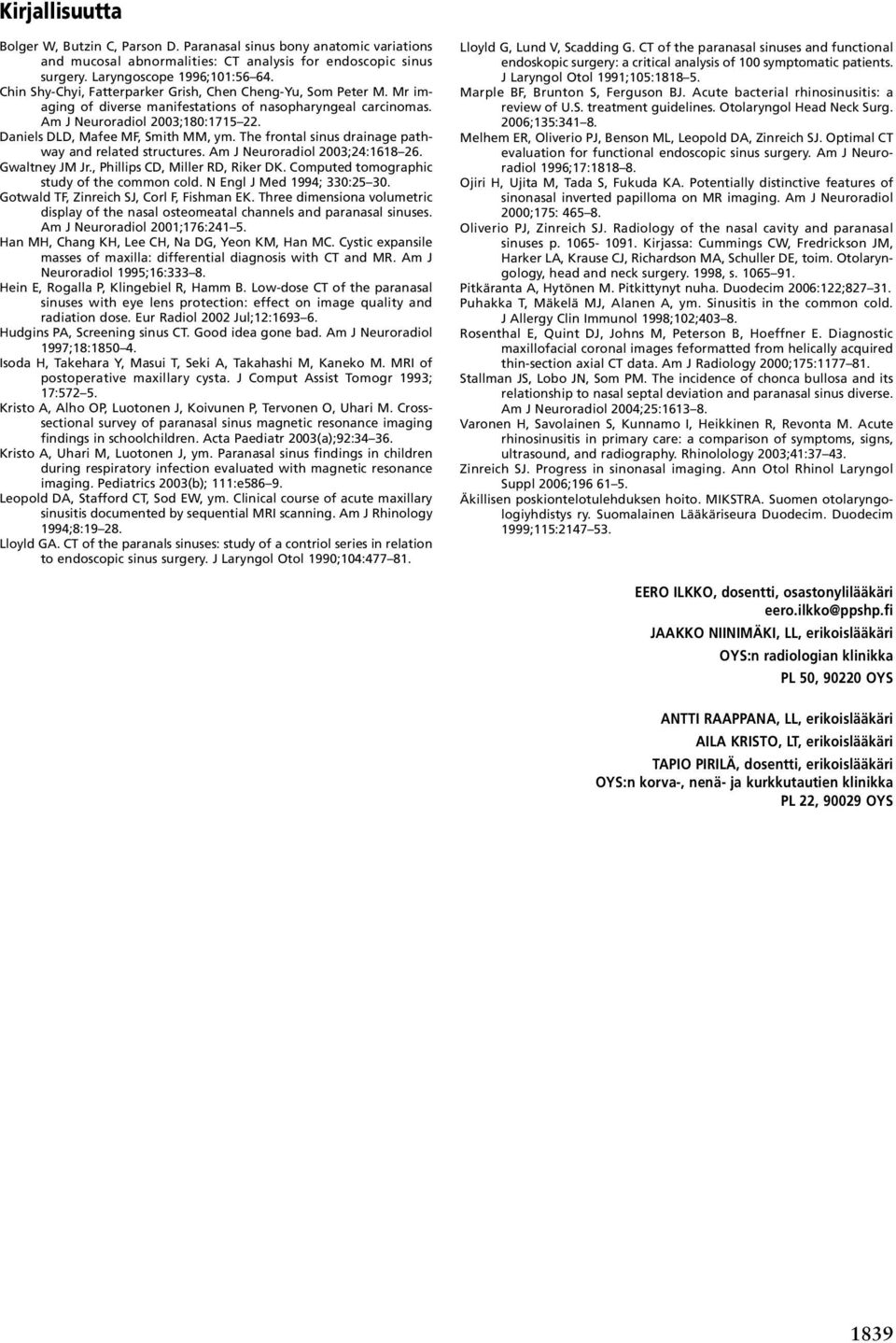 Daniels DLD, Mafee MF, Smith MM, ym. The frontal sinus drainage pathway and related structures. Am J Neuroradiol 2003;24:1618 26. Gwaltney JM Jr., Phillips CD, Miller RD, Riker DK.