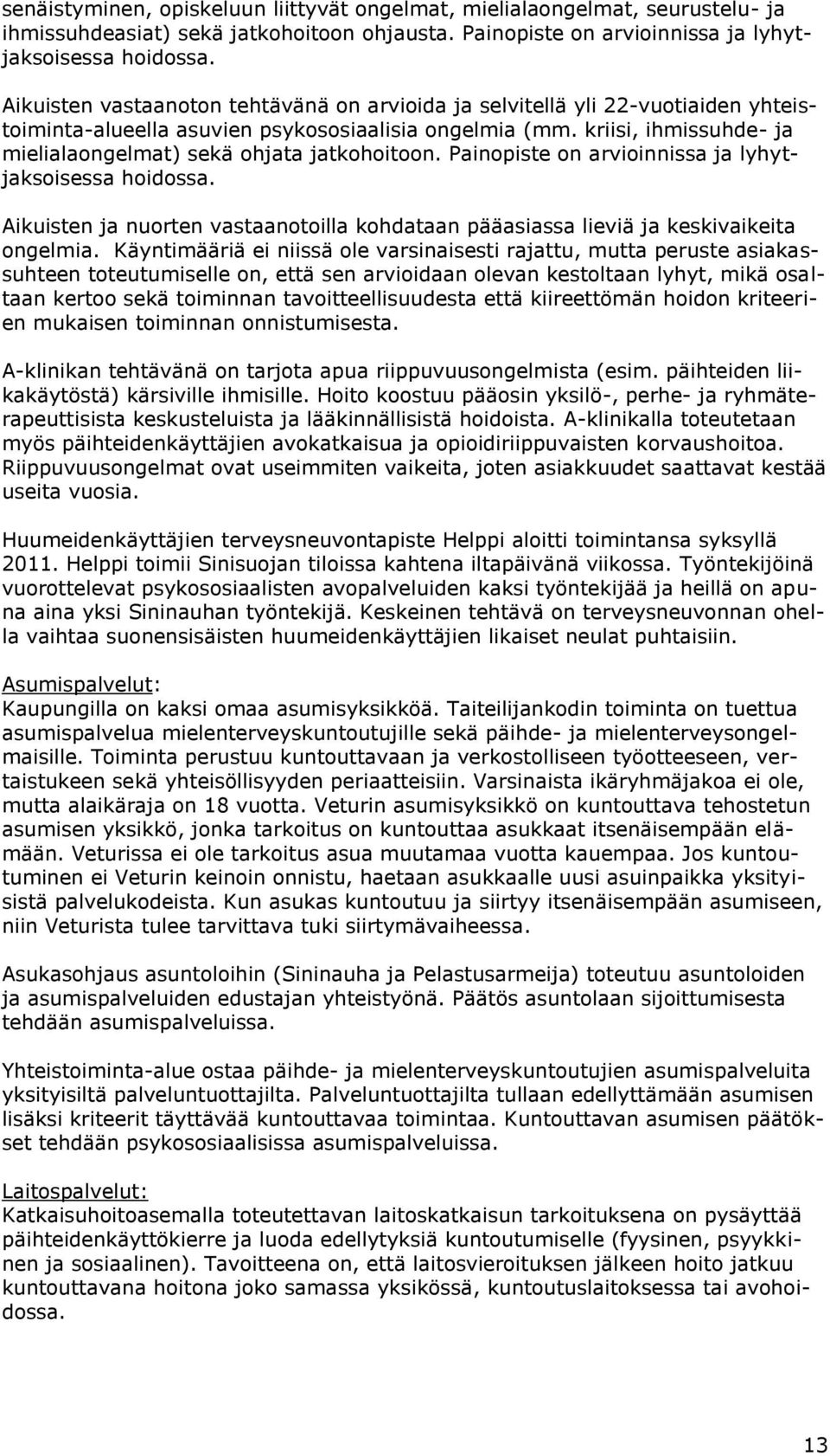 kriisi, ihmissuhde- ja mielialaongelmat) sekä ohjata jatkohoitoon. Painopiste on arvioinnissa ja lyhytjaksoisessa hoidossa.