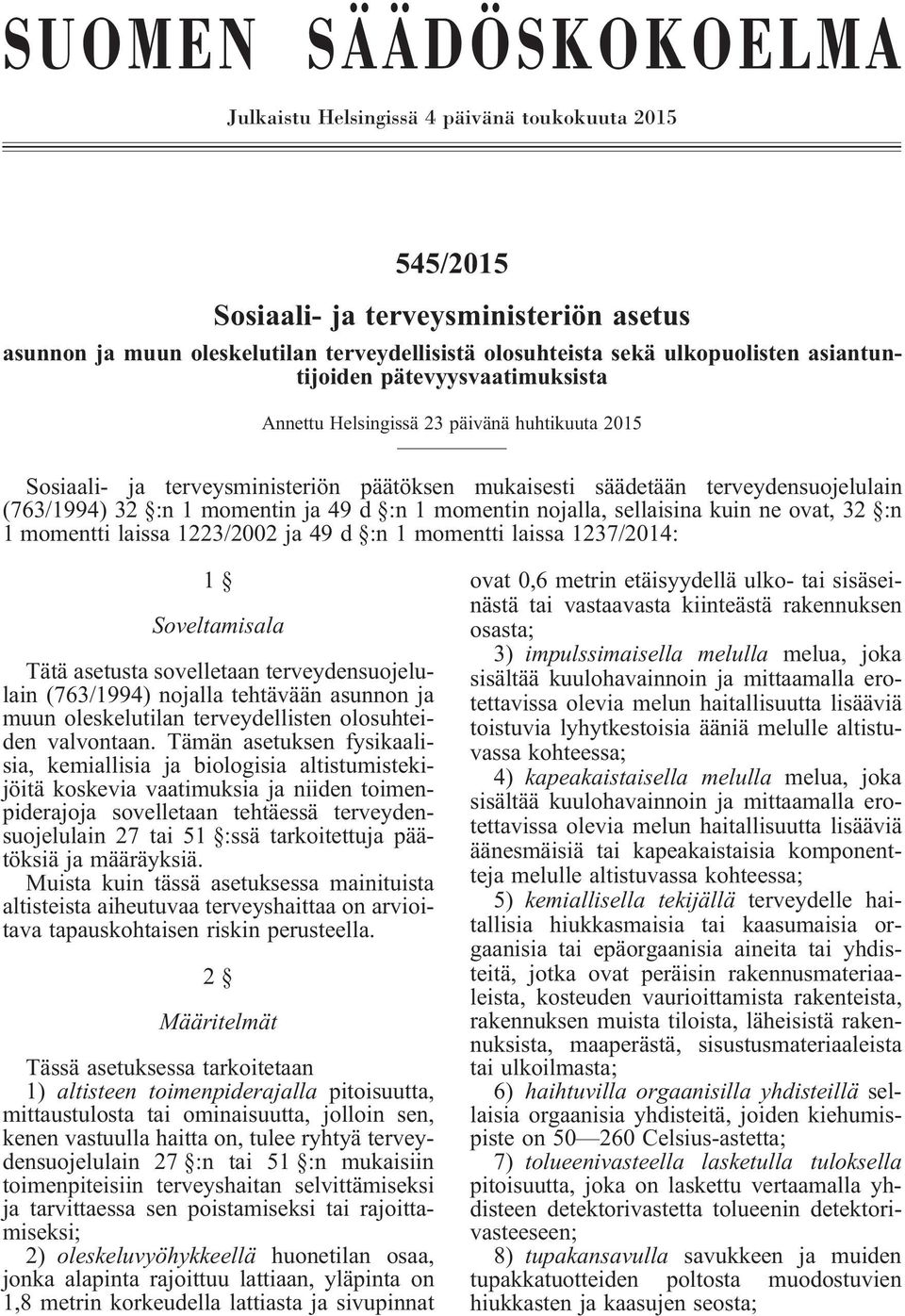 ja 49 d :n 1 momentin nojalla, sellaisina kuin ne ovat, 32 :n 1 momentti laissa 1223/2002 ja 49 d :n 1 momentti laissa 1237/2014: 1 Soveltamisala Tätä asetusta sovelletaan terveydensuojelulain