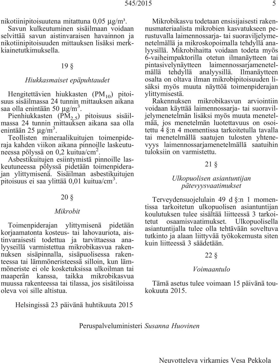 19 Hiukkasmaiset epäpuhtaudet Hengitettävien hiukkasten (PM 10 ) pitoisuus sisäilmassa 24 tunnin mittauksen aikana saa olla enintään 50 μg/m 3.