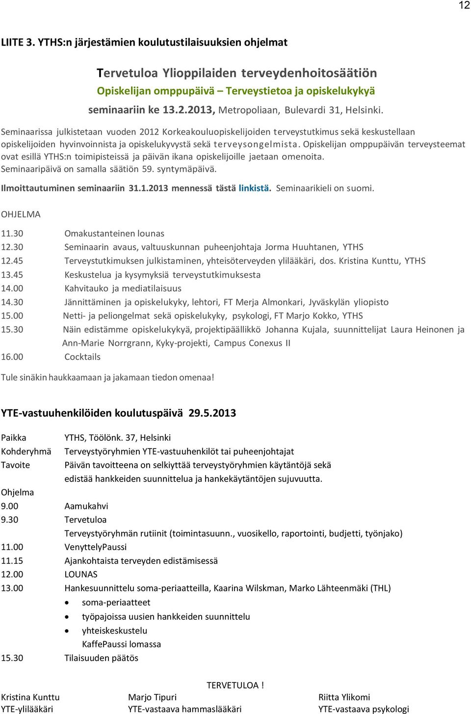 Opiskelijan omppupäivän terveysteemat ovat esillä YTHS:n toimipisteissä ja päivän ikana opiskelijoille jaetaan omenoita. Seminaaripäivä on samalla säätiön 59. syntymäpäivä.