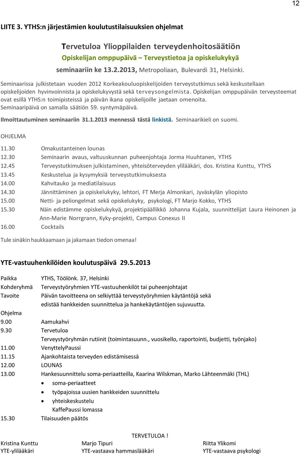 Opiskelijan omppupäivän terveysteemat ovat esillä YTHS:n toimipisteissä ja päivän ikana opiskelijoille jaetaan omenoita. Seminaaripäivä on samalla säätiön 59. syntymäpäivä.