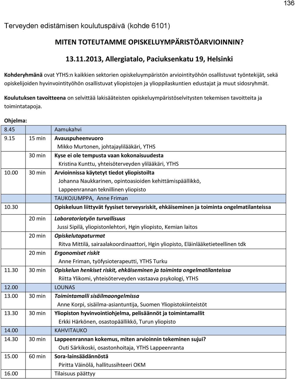 osallistuvat yliopistojen ja ylioppilaskuntien edustajat ja muut sidosryhmät. Koulutuksen tavoitteena on selvittää lakisääteisten opiskeluympäristöselvitysten tekemisen tavoitteita ja toimintatapoja.