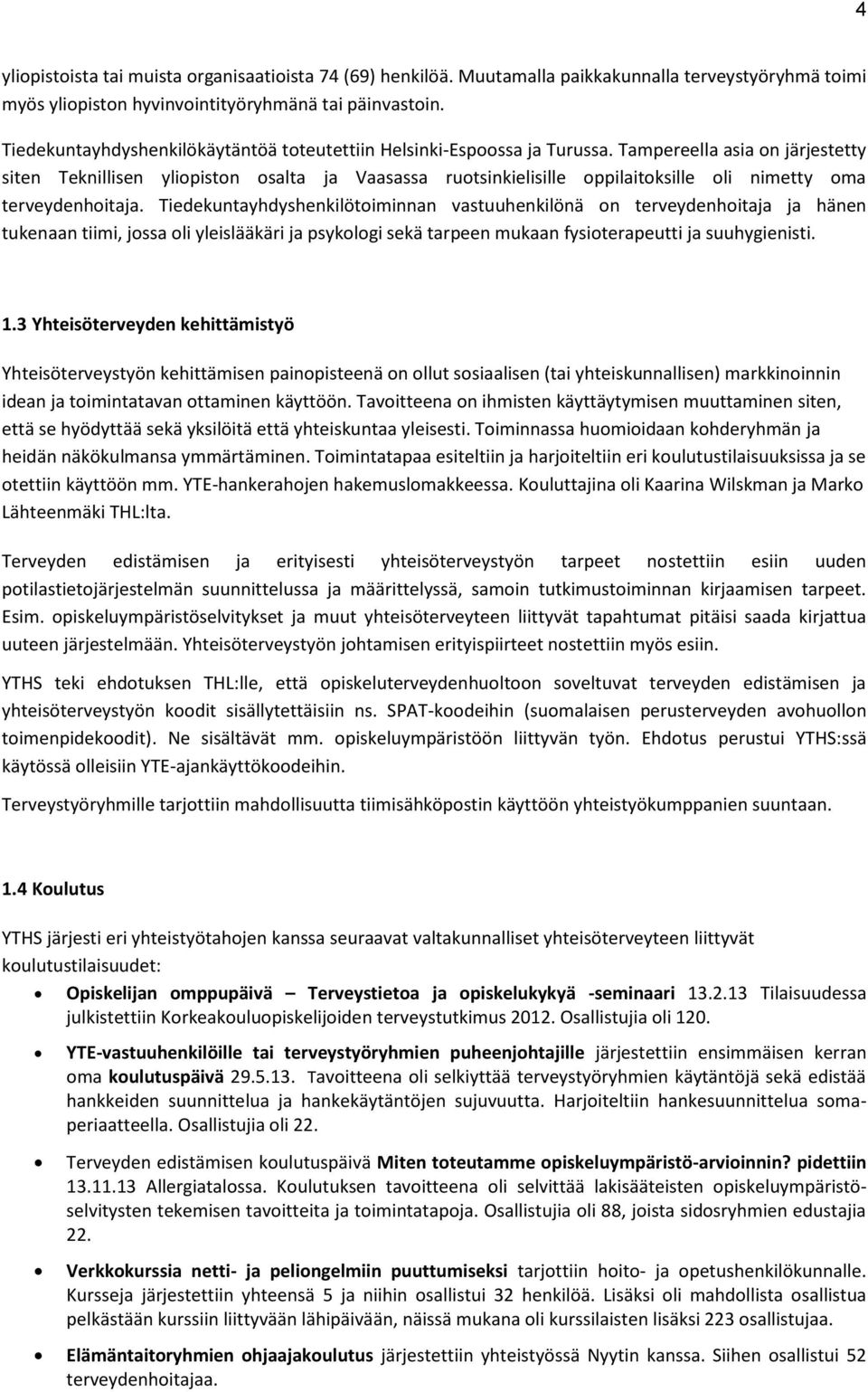 Tampereella asia on järjestetty siten Teknillisen yliopiston osalta ja Vaasassa ruotsinkielisille oppilaitoksille oli nimetty oma terveydenhoitaja.