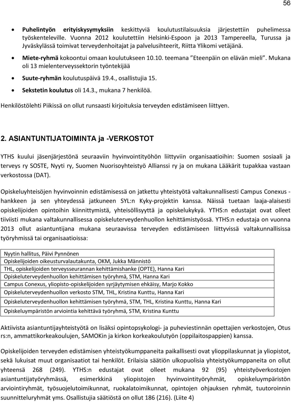 Miete-ryhmä kokoontui omaan koulutukseen 10.10. teemana Eteenpäin on elävän mieli. Mukana oli 13 mielenterveyssektorin työntekijää Suute-ryhmän koulutuspäivä 19.4., osallistujia 15.