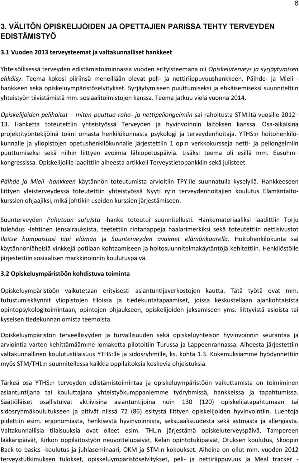 Teema kokosi piiriinsä meneillään olevat peli- ja nettiriippuvuushankkeen, Päihde- ja Mieli - hankkeen sekä opiskeluympäristöselvitykset.