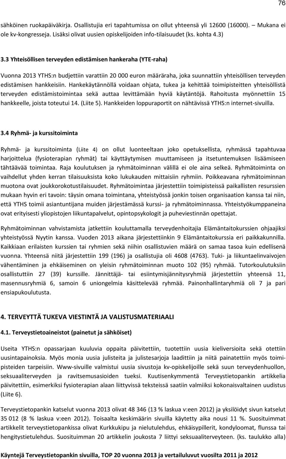 Hankekäytännöllä voidaan ohjata, tukea ja kehittää toimipisteitten yhteisöllistä terveyden edistämistoimintaa sekä auttaa levittämään hyviä käytäntöjä.