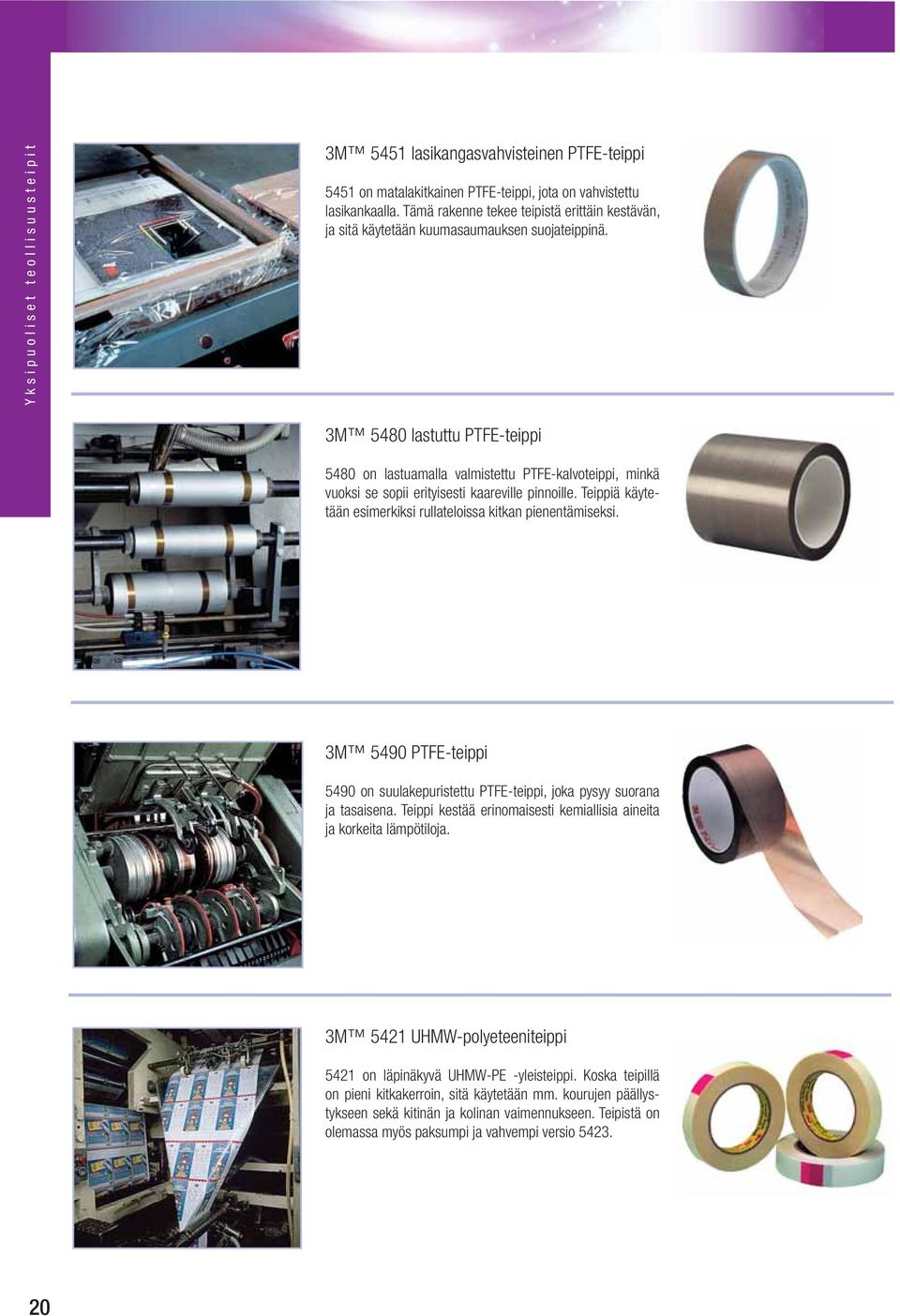 3M 5480 lastuttu PTFE-teippi 5480 on lastuamalla valmistettu PTFE-kalvoteippi, minkä vuoksi se sopii erityisesti kaareville pinnoille.