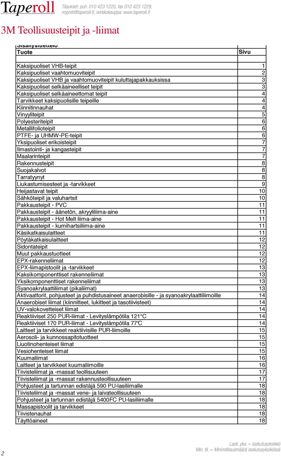 Metallifolioteipit 6 PTFE- ja UHMW-PE-teipit 6 Yksipuoliset erikoisteipit 7 Ilmastointi- ja kangasteipit 7 Maalarinteipit 7 Rakennusteipit 8 Suojakalvot 8 Tarratyynyt 8 Liukastumisesteet ja