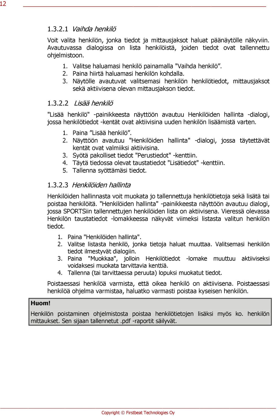 Näytölle avautuvat valitsemasi henkilön henkilötiedot, mittausjaksot sekä aktiivisena olevan mittausjakson tiedot. 1.3.2.