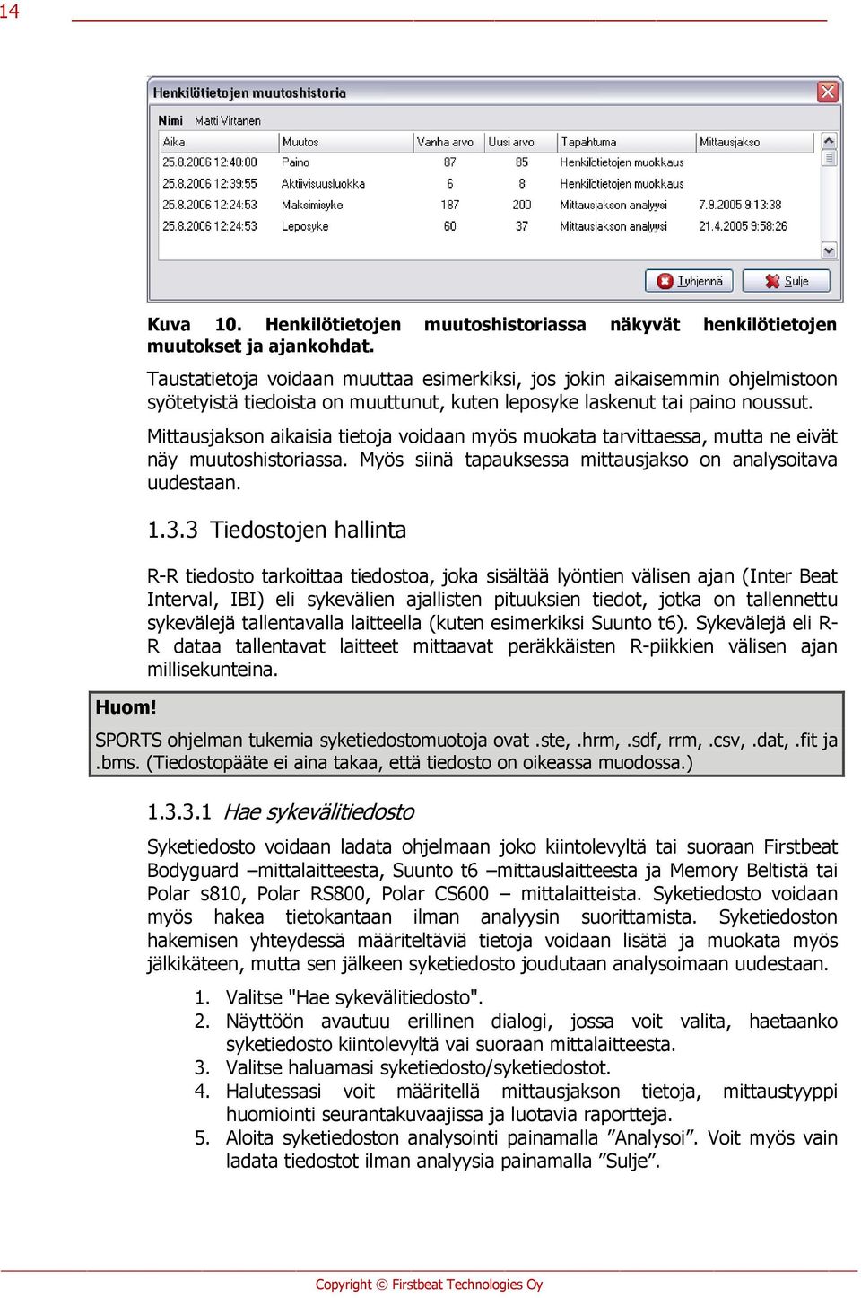 Mittausjakson aikaisia tietoja voidaan myös muokata tarvittaessa, mutta ne eivät näy muutoshistoriassa. Myös siinä tapauksessa mittausjakso on analysoitava uudestaan. 1.3.