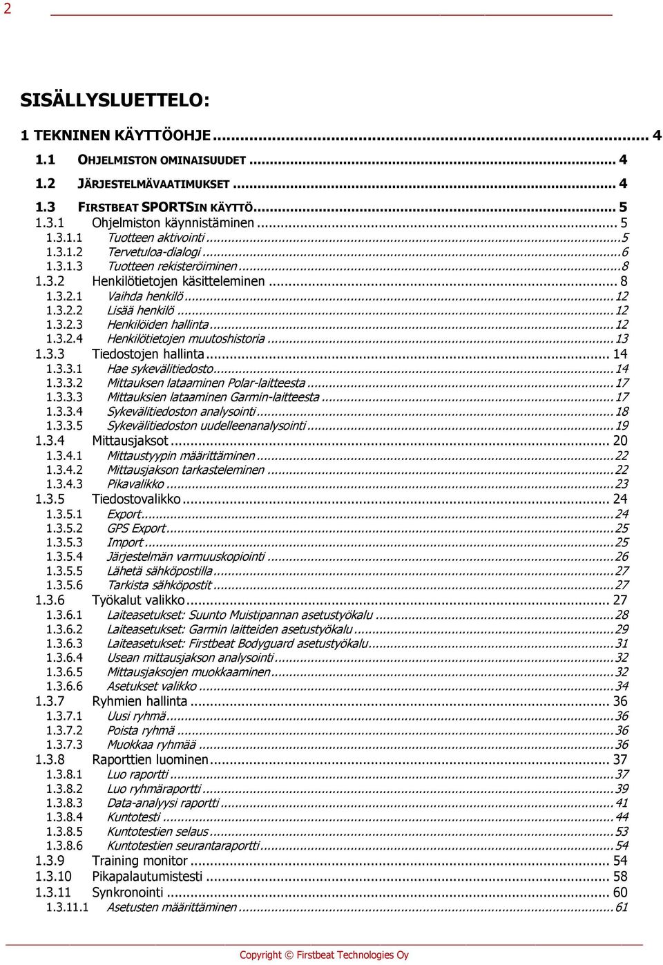 .. 12 1.3.2.4 Henkilötietojen muutoshistoria... 13 1.3.3 Tiedostojen hallinta... 14 1.3.3.1 Hae sykevälitiedosto... 14 1.3.3.2 Mittauksen lataaminen Polar-laitteesta... 17 1.3.3.3 Mittauksien lataaminen Garmin-laitteesta.