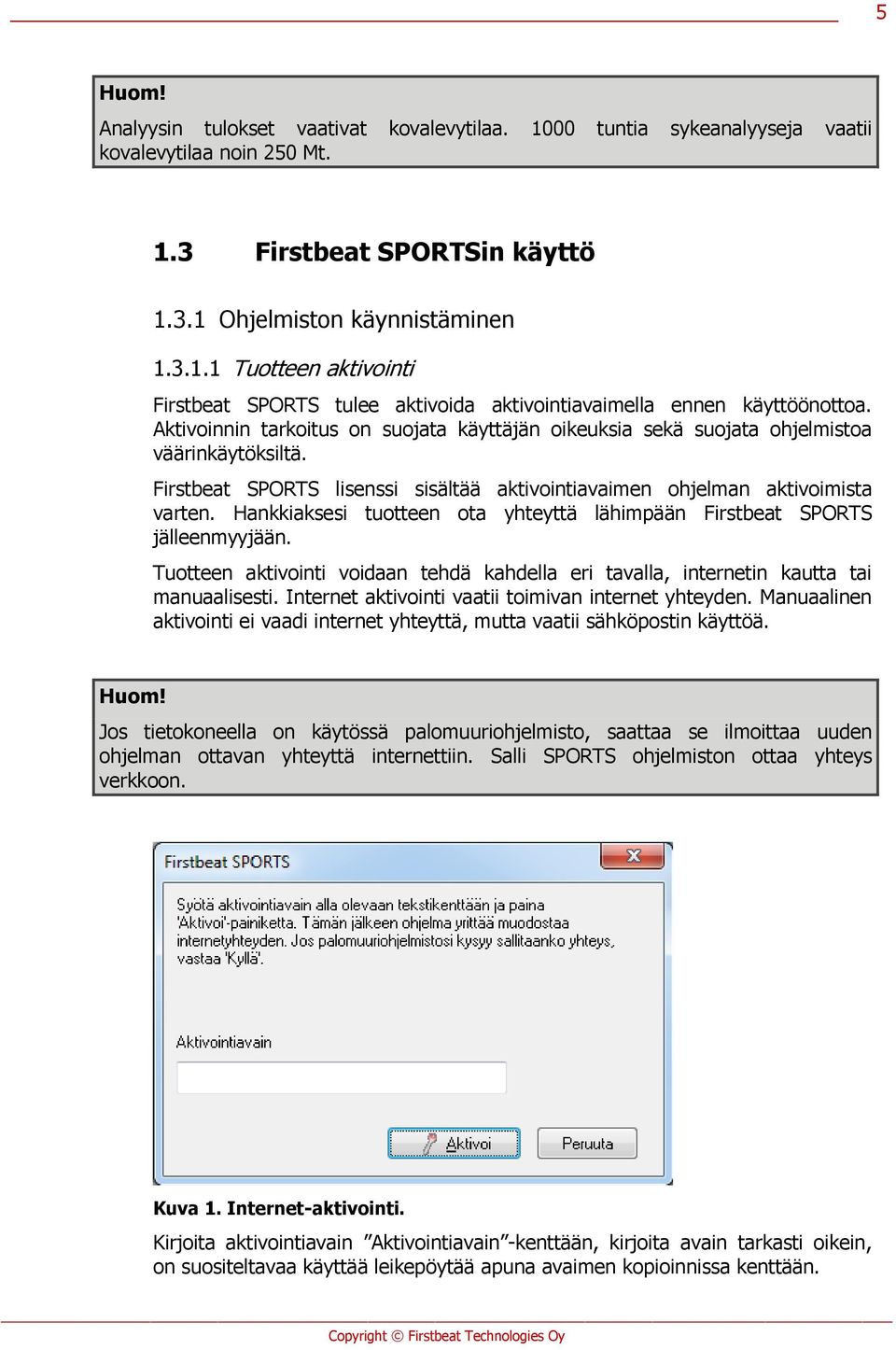 Hankkiaksesi tuotteen ota yhteyttä lähimpään Firstbeat SPORTS jälleenmyyjään. Tuotteen aktivointi voidaan tehdä kahdella eri tavalla, internetin kautta tai manuaalisesti.