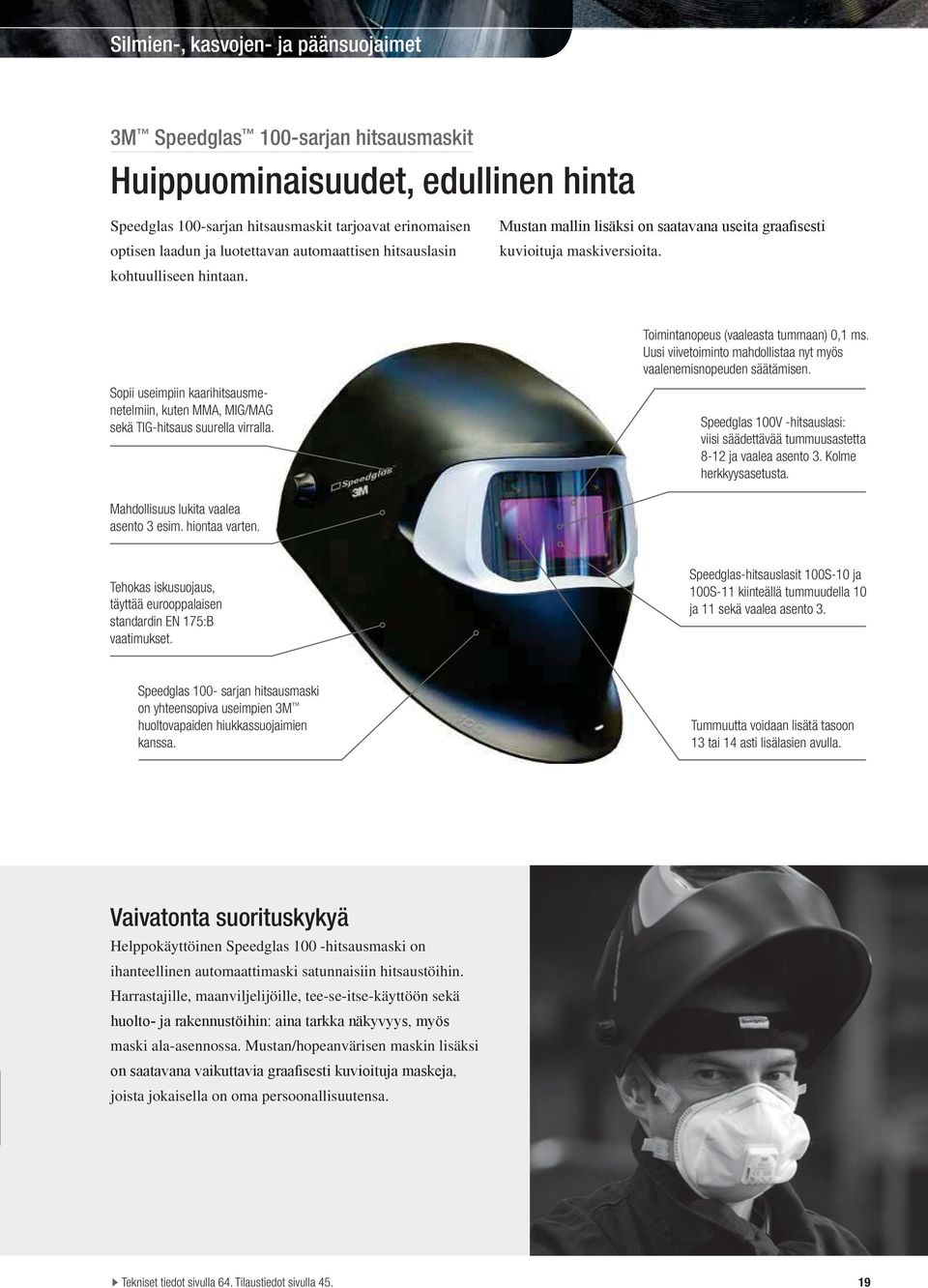 Sopii useimpiin kaarihitsausmenetelmiin, kuten MMA, MIG/MAG sekä TIG-hitsaus suurella virralla. Speedglas 100V -hitsauslasi: viisi säädettävää tummuusastetta 8-12 ja vaalea asento 3.