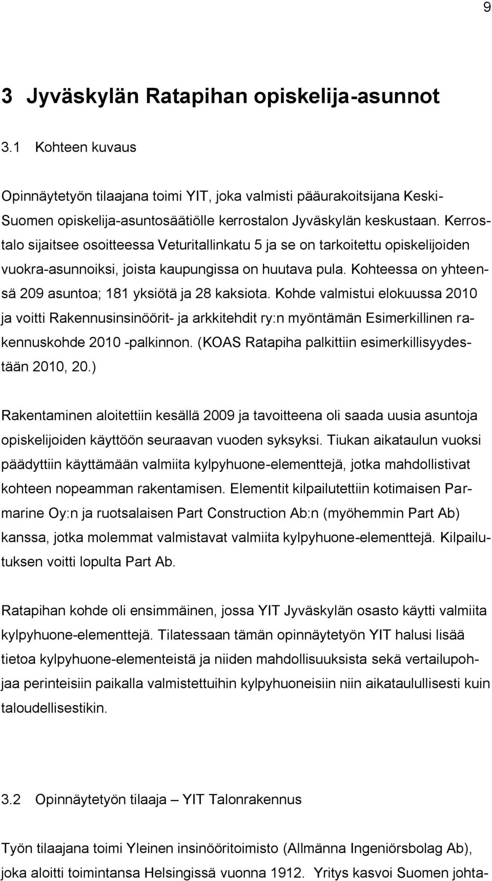 Kerrostalo sijaitsee osoitteessa Veturitallinkatu 5 ja se on tarkoitettu opiskelijoiden vuokra-asunnoiksi, joista kaupungissa on huutava pula.