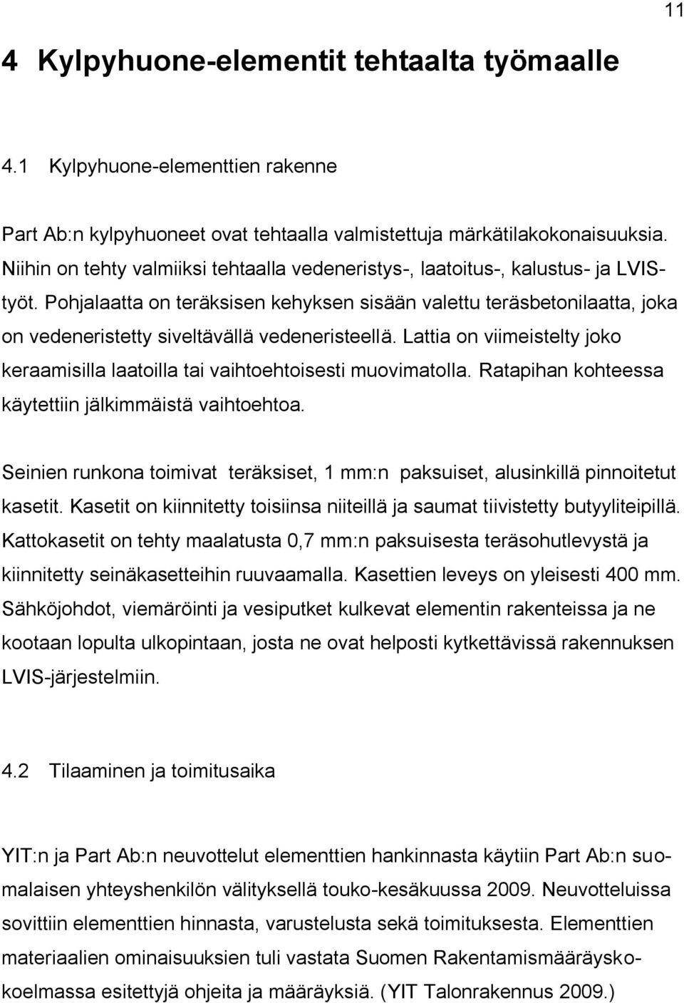 Pohjalaatta on teräksisen kehyksen sisään valettu teräsbetonilaatta, joka on vedeneristetty siveltävällä vedeneristeellä.