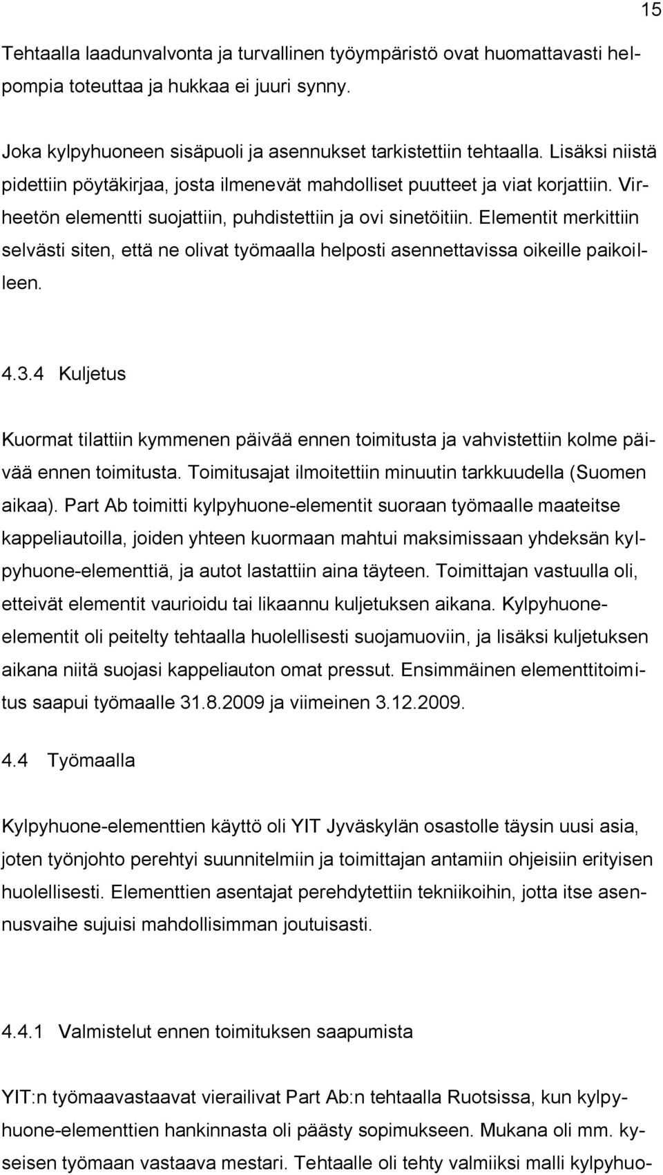 Elementit merkittiin selvästi siten, että ne olivat työmaalla helposti asennettavissa oikeille paikoilleen. 4.3.