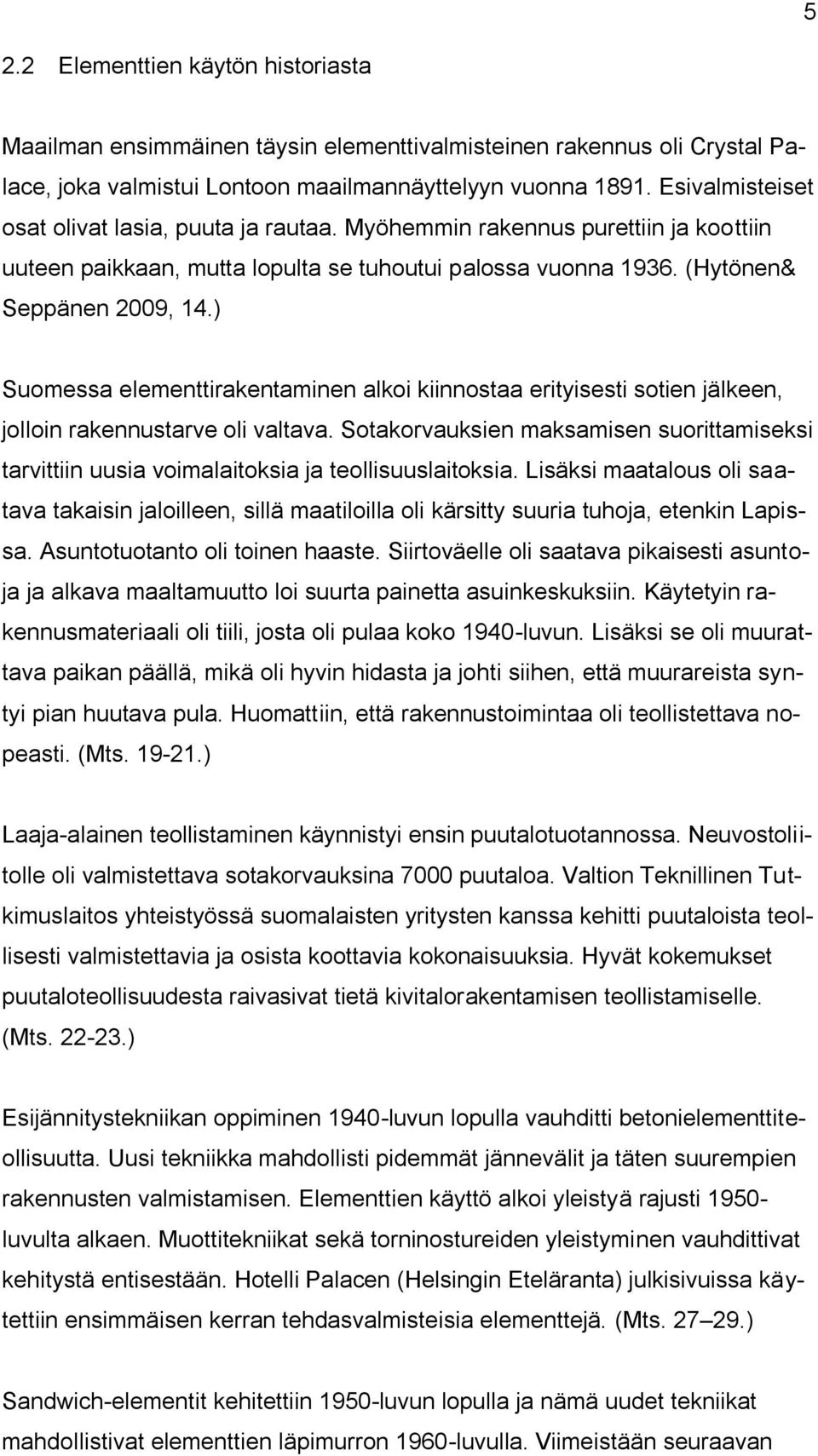 ) Suomessa elementtirakentaminen alkoi kiinnostaa erityisesti sotien jälkeen, jolloin rakennustarve oli valtava.