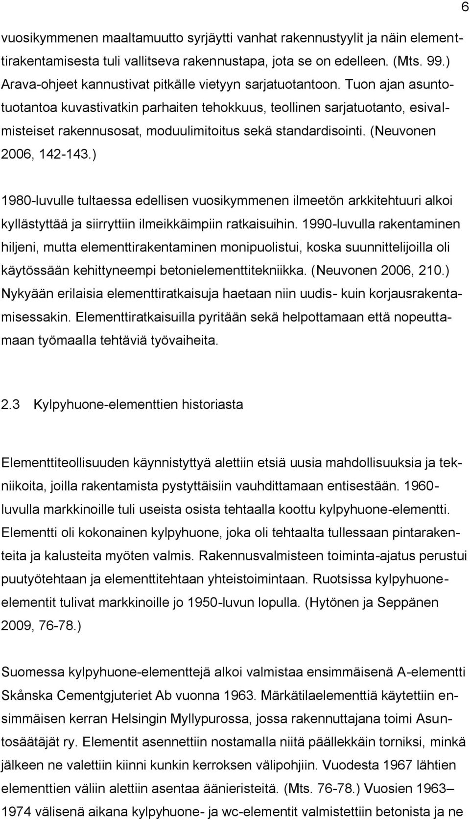 Tuon ajan asuntotuotantoa kuvastivatkin parhaiten tehokkuus, teollinen sarjatuotanto, esivalmisteiset rakennusosat, moduulimitoitus sekä standardisointi. (Neuvonen 2006, 142-143.