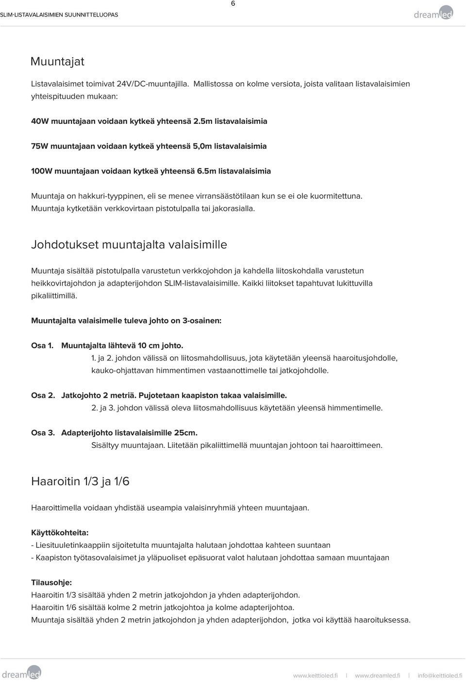 5m listavalaisimia 75W muuntajaan voidaan kytkeä yhteensä 5,0m listavalaisimia 100W muuntajaan voidaan kytkeä yhteensä 6.