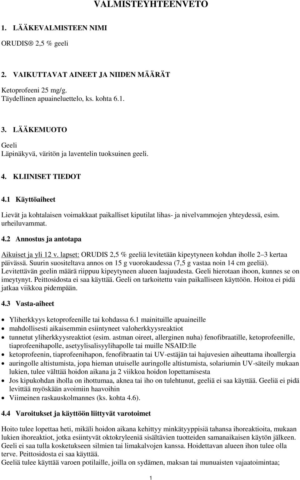 1 Käyttöaiheet Lievät ja kohtalaisen voimakkaat paikalliset kiputilat lihas- ja nivelvammojen yhteydessä, esim. urheiluvammat. 4.2 Annostus ja antotapa Aikuiset ja yli 12 v.