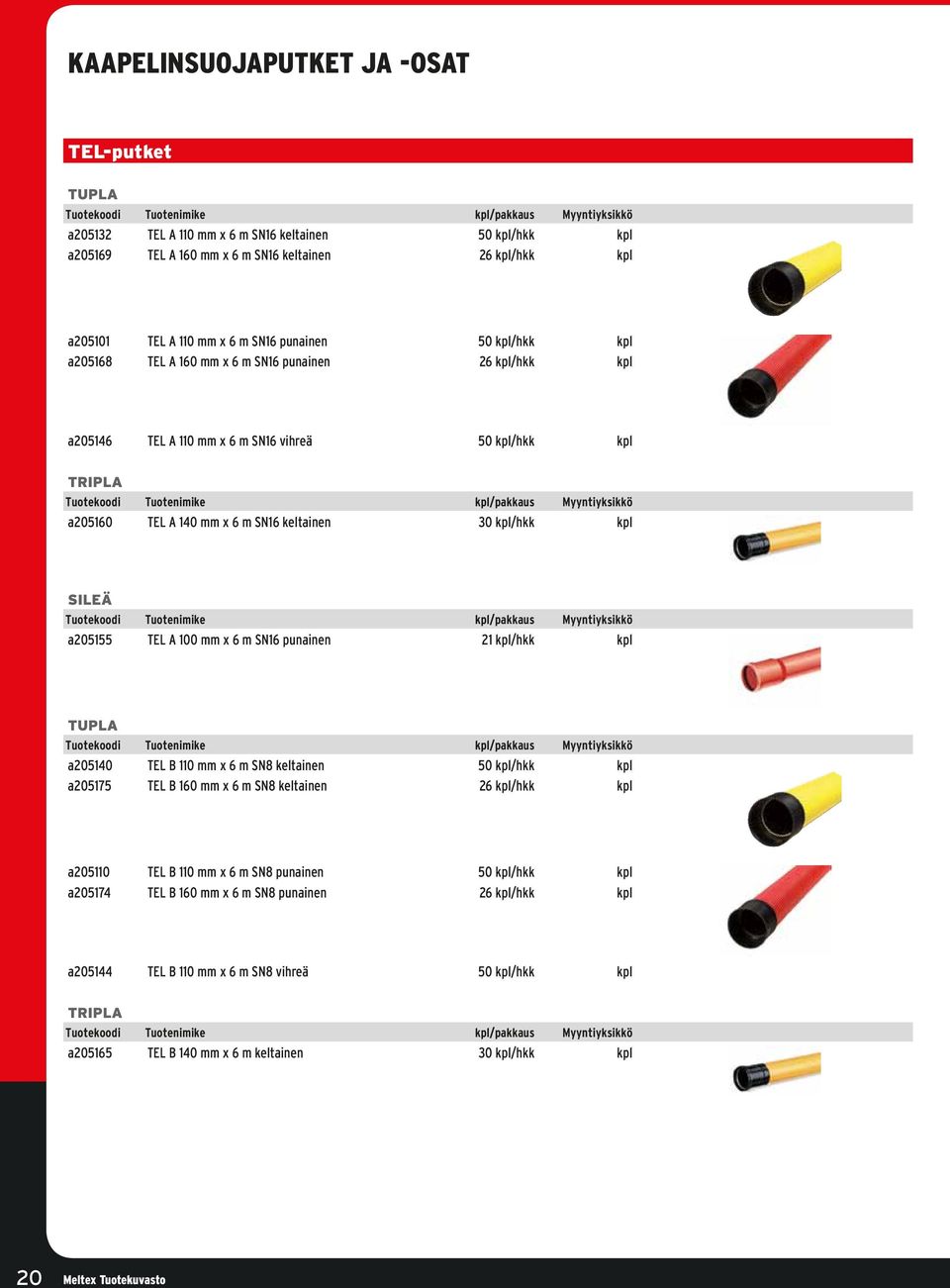 Sileä a205155 TEL A 100 mm x 6 m SN16 punainen 21 kpl/hkk kpl Tupla a205140 TEL B 110 mm x 6 m SN8 keltainen 50 kpl/hkk kpl a205175 TEL B 160 mm x 6 m SN8 keltainen 26 kpl/hkk kpl a205110 TEL B 110