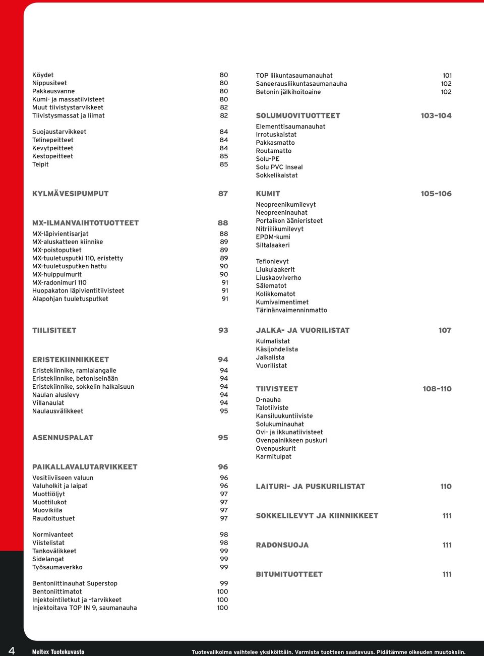 MX-huippuimurit 90 MX-radonimuri 110 91 Huopakaton läpivientitiivisteet 91 Alapohjan tuuletusputket 91 TIILISITEET 93 ERISTEKIINNIKKEET 94 Eristekiinnike, ramlalangalle 94 Eristekiinnike,