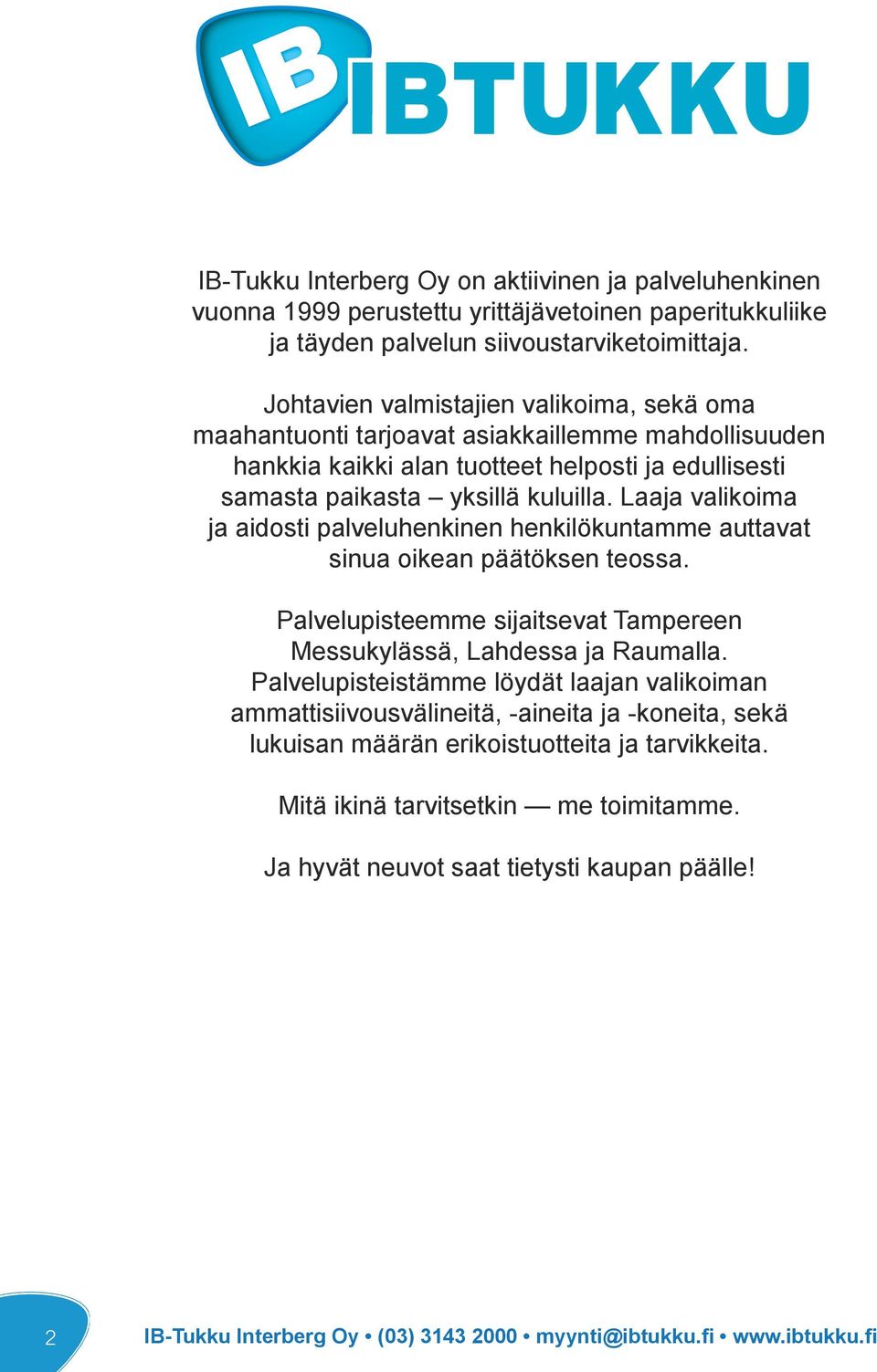 Laaja valikoima ja aidosti palveluhenkinen henkilökuntamme auttavat sinua oikean päätöksen teossa. Palvelupisteemme sijaitsevat Tampereen Messukylässä, Lahdessa ja Raumalla.