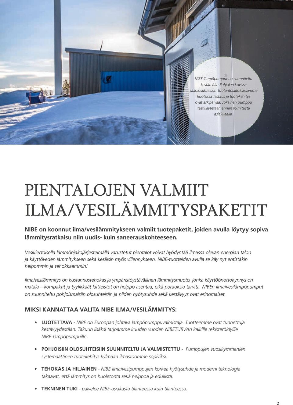 PIENTALOJEN VALMIIT ILMA/VESILÄMMITYSPAKETIT NIBE on koonnut ilma/vesilämmitykseen valmiit tuotepaketit, joiden avulla löytyy sopiva lämmitysratkaisu niin uudis- kuin saneerauskohteeseen.