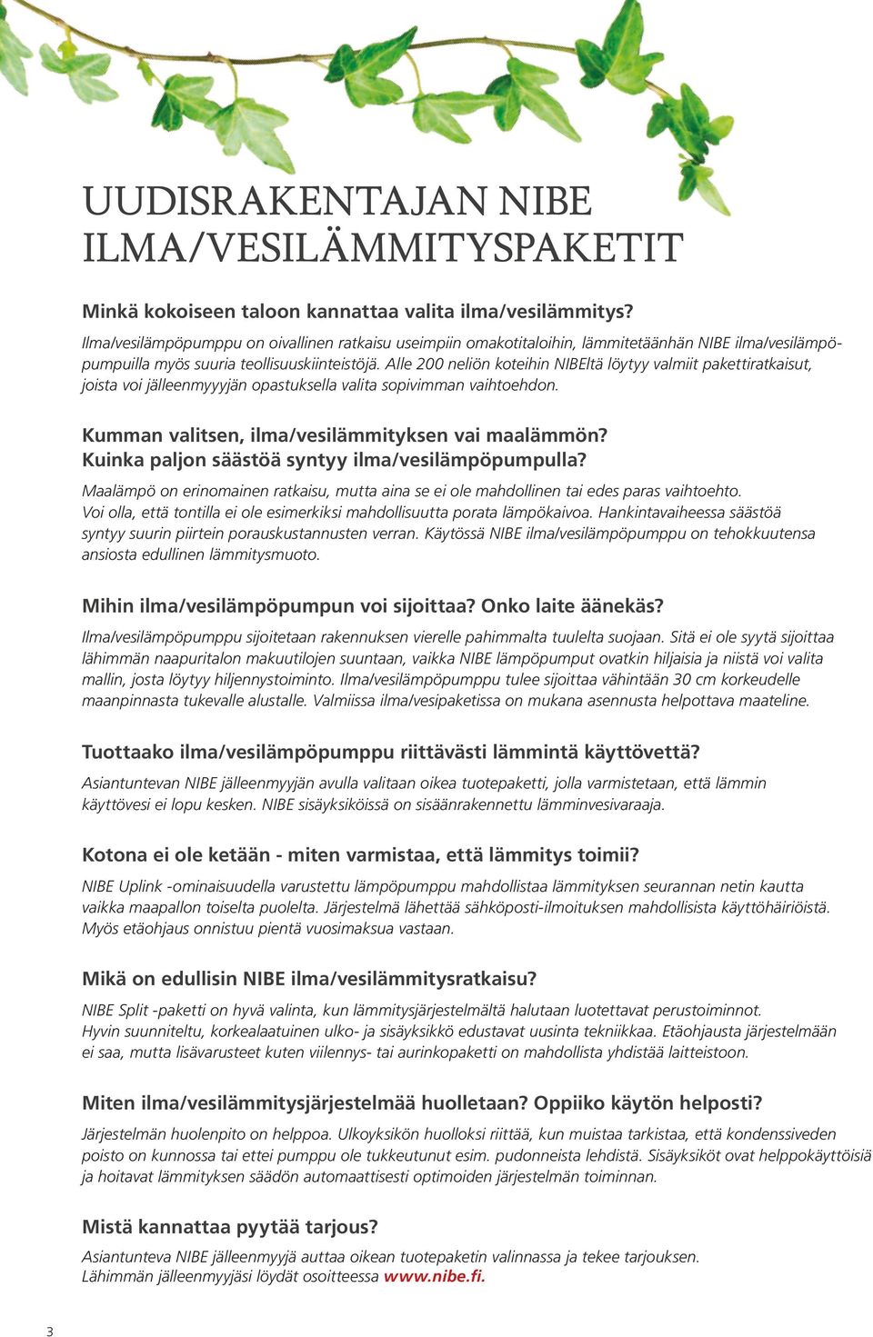 Alle 200 neliön koteihin NIBEltä löytyy valmiit pakettiratkaisut, joista voi jälleenmyyyjän opastuksella valita sopivimman vaihtoehdon. Kumman valitsen, ilma/vesilämmityksen vai maalämmön?