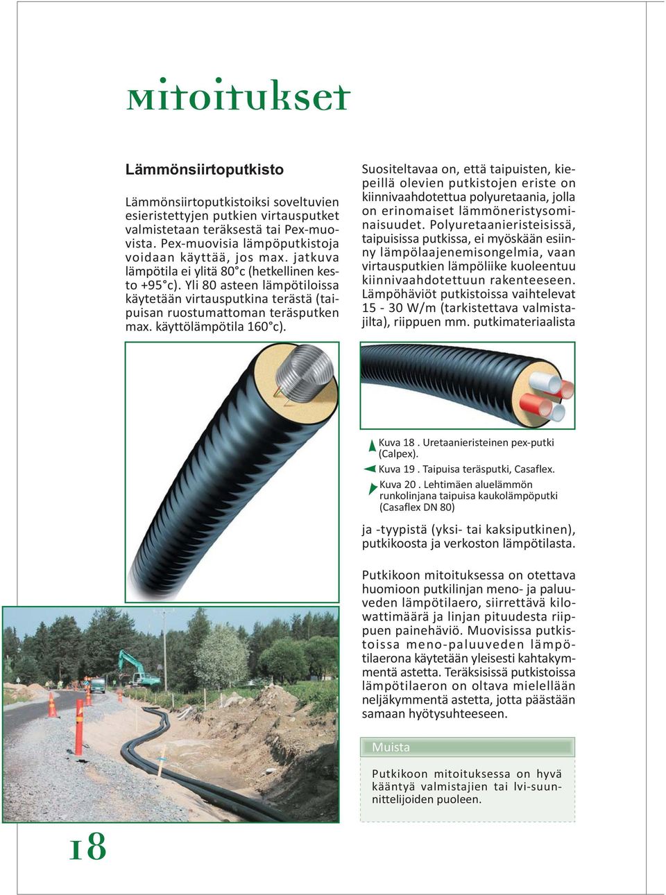 Yli 80 asteen lämpötiloissa käytetään virtausputkina terästä (taipuisan ruostumattoman teräsputken max. käyttölämpötila 160 c).