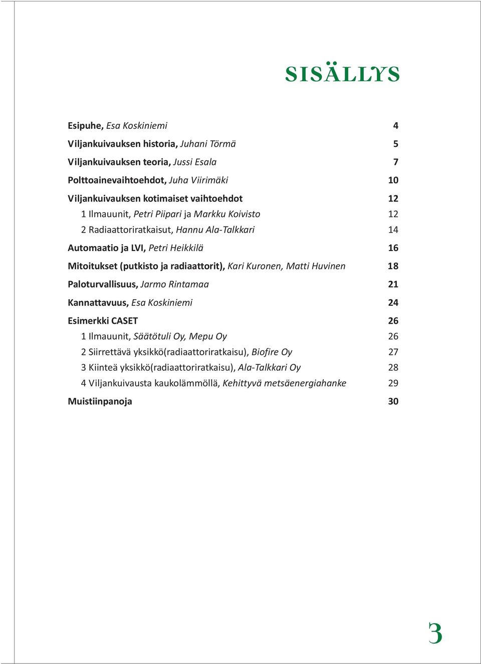 ja radiaattorit), Kari Kuronen, Matti Huvinen 18 Paloturvallisuus, Jarmo Rintamaa 21 Kannattavuus, Esa Koskiniemi 24 Esimerkki CASET 26 1 Ilmauunit, Säätötuli Oy, Mepu Oy 26 2