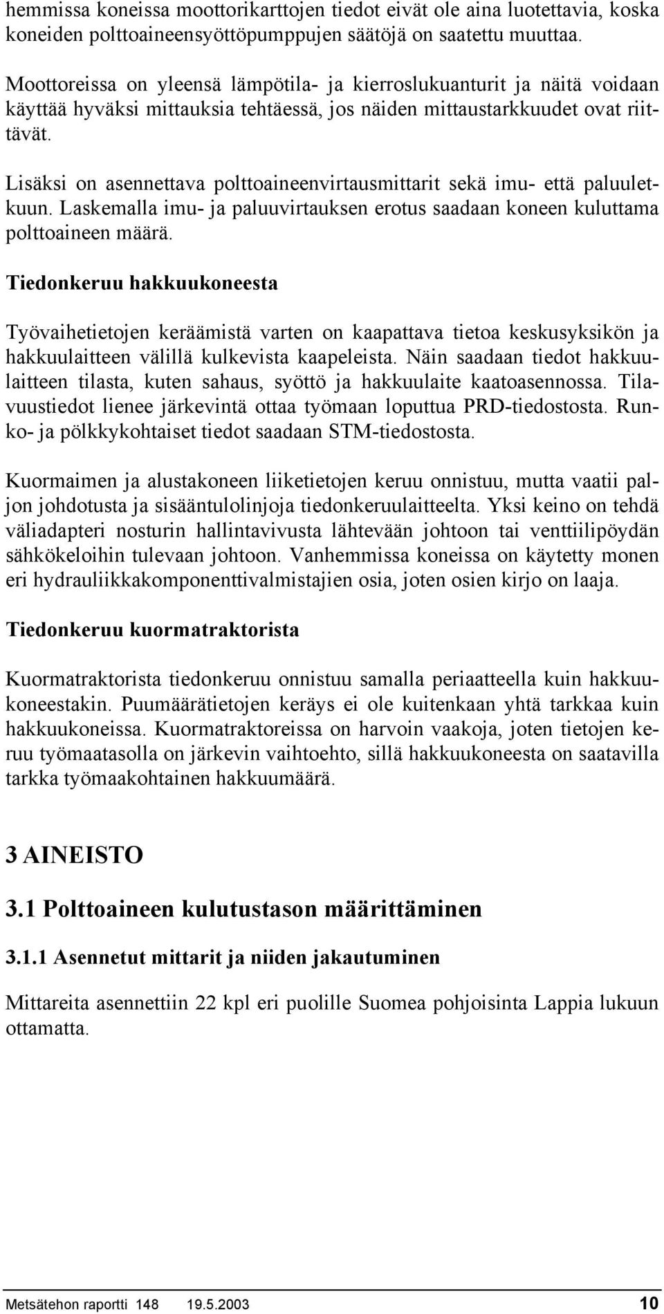 Lisäksi on asennettava polttoaineenvirtausmittarit sekä imu- että paluuletkuun. Laskemalla imu- ja paluuvirtauksen erotus saadaan koneen kuluttama polttoaineen määrä.